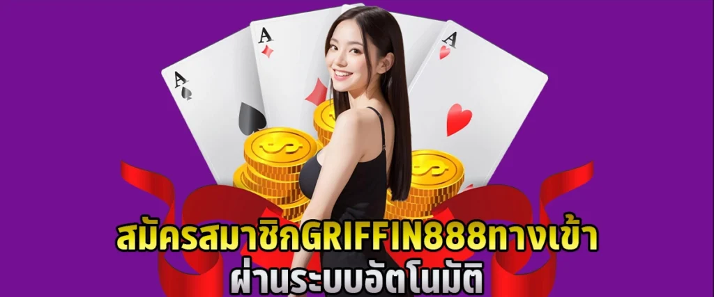 สมัครสมาชิก GRIFFIN888 ทางเข้า ผ่านระบบอัตโนมัติ